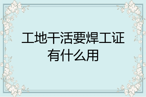 工地干活要焊工证有什么用