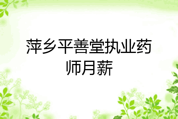 萍乡平善堂执业药师月薪