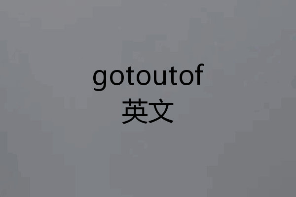 gotoutof英文