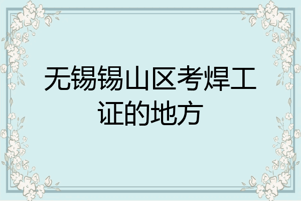 无锡锡山区考焊工证的地方
