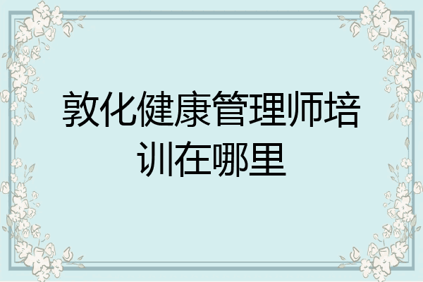 敦化健康管理师培训在哪里
