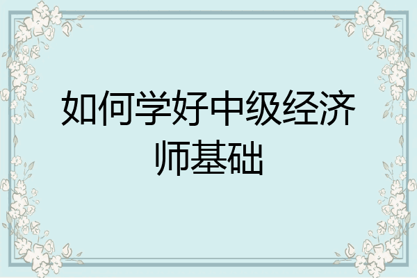 如何学好中级经济师基础