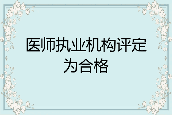 医师执业机构评定为合格