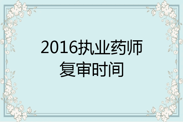 2016执业药师复审时间