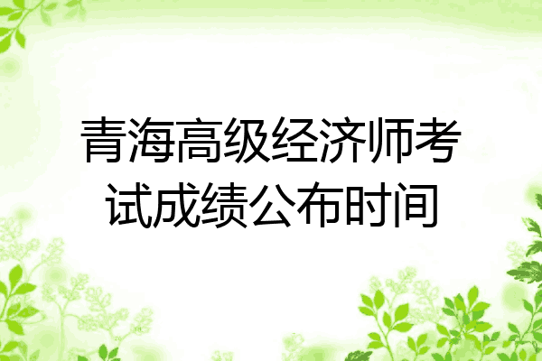 青海高级经济师考试成绩公布时间