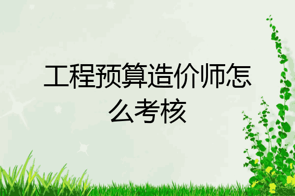 工程预算造价师怎么考核