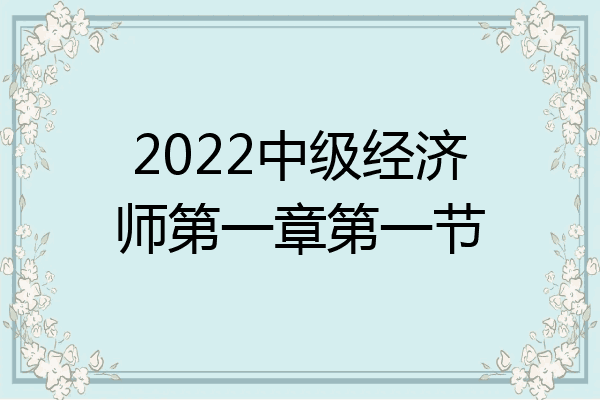 2022中级经济师第一章第一节