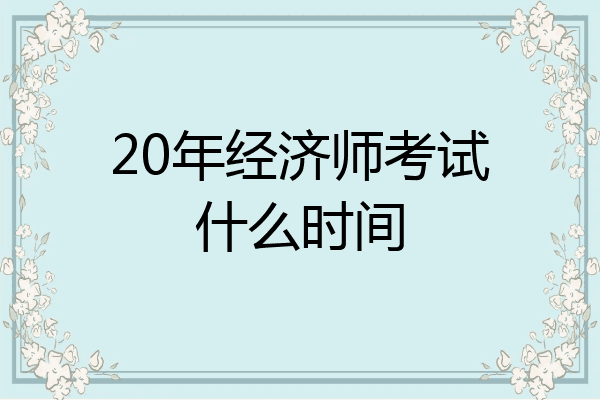20年经济师考试什么时间