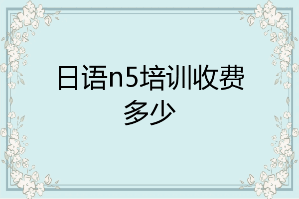 日语n5培训收费多少