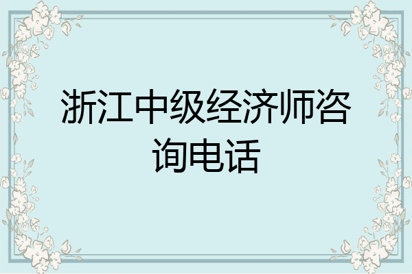 浙江中级经济师咨询电话