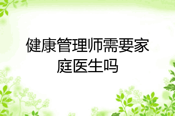健康管理师需要家庭医生吗