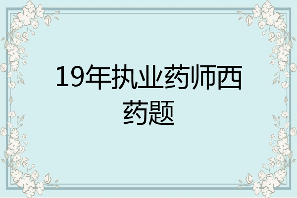 19年执业药师西药题