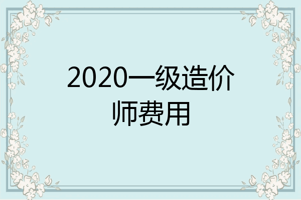 2020一级造价师费用