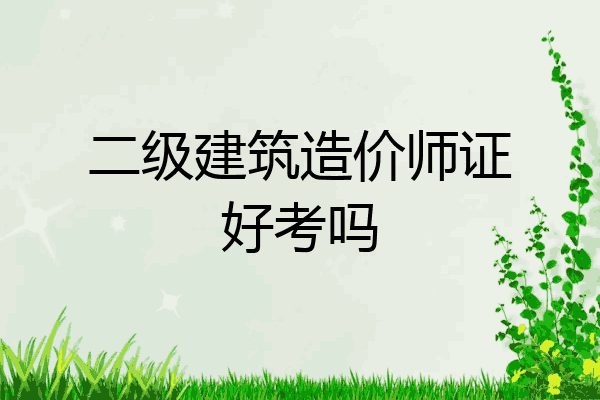 二级建筑造价师证好考吗