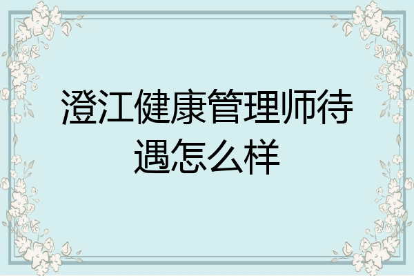 澄江健康管理师待遇怎么样