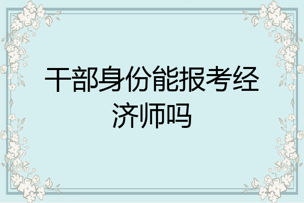 干部身份能报考经济师吗