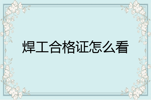 焊工合格证怎么看