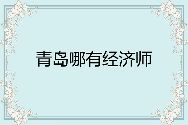 青岛哪有经济师