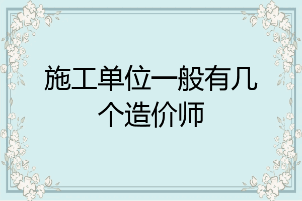 施工单位一般有几个造价师