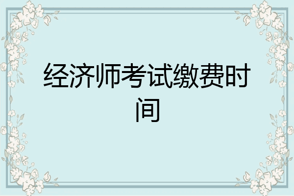经济师考试缴费时间