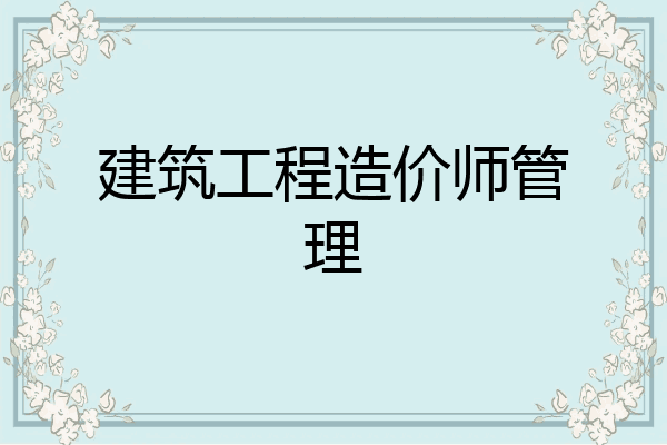 建筑工程造价师管理