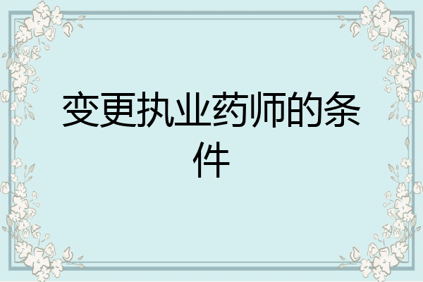 变更执业药师的条件