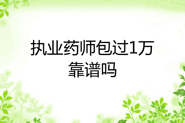 执业药师包过1万靠谱吗