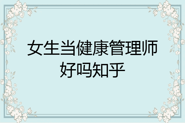 女生当健康管理师好吗知乎