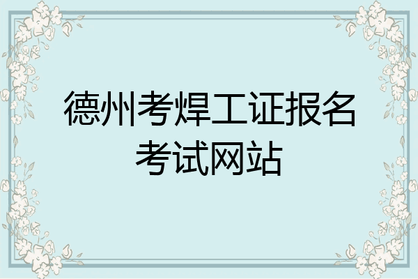 德州考焊工证报名考试网站