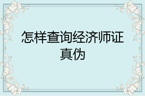 怎样查询经济师证真伪