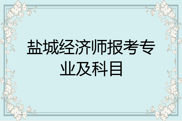 盐城经济师报考专业及科目
