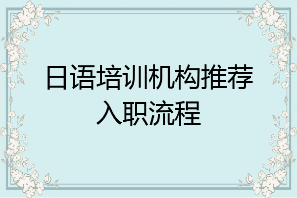 日语培训机构推荐入职流程