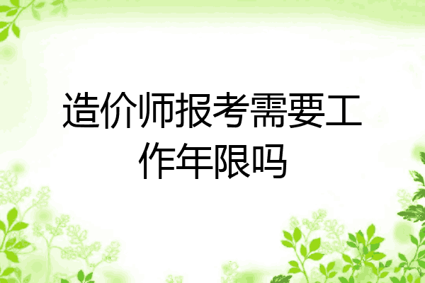 造价师报考需要工作年限吗
