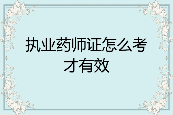 执业药师证怎么考才有效