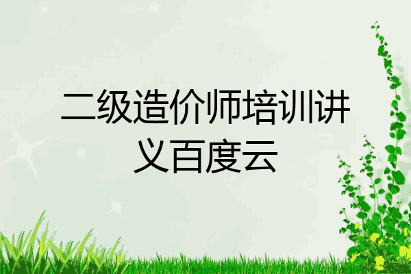 二级造价师培训讲义百度云