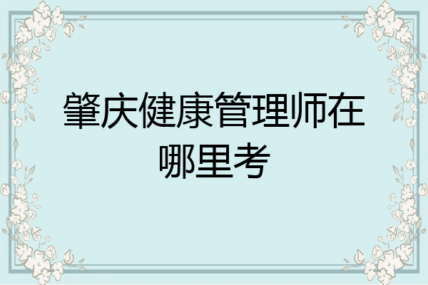 肇庆健康管理师在哪里考