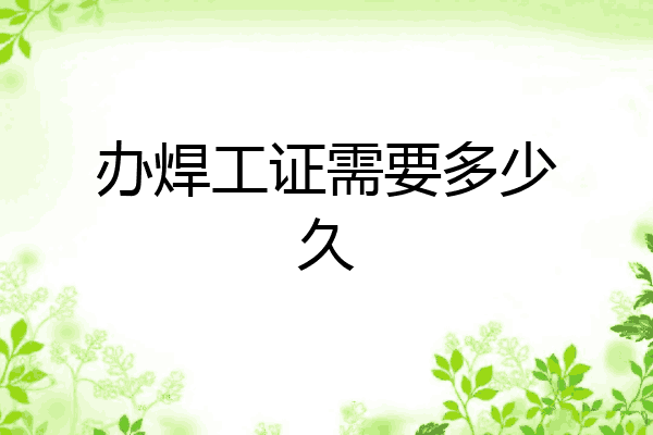 办焊工证需要多少久
