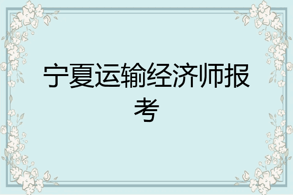 宁夏运输经济师报考