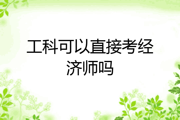 工科可以直接考经济师吗