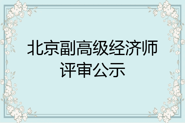 北京副高级经济师评审公示