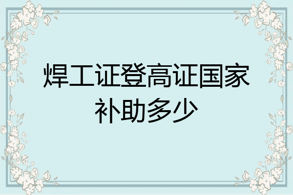 焊工证登高证国家补助多少