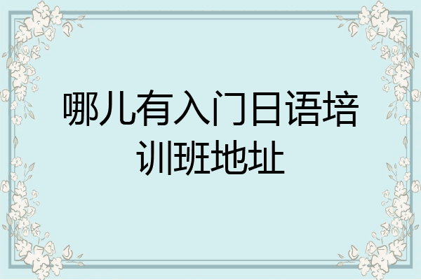 哪儿有入门日语培训班地址