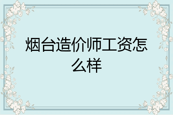烟台造价师工资怎么样
