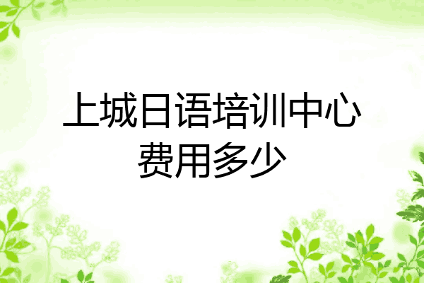 上城日语培训中心费用多少