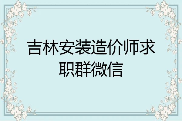 吉林安装造价师求职群微信