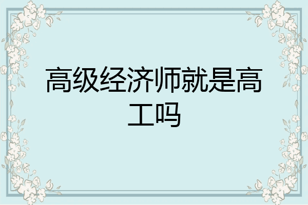 高级经济师就是高工吗