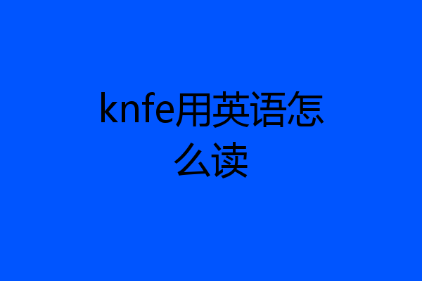knfe用英语怎么读