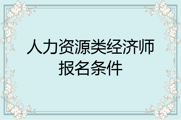 人力资源类经济师报名条件