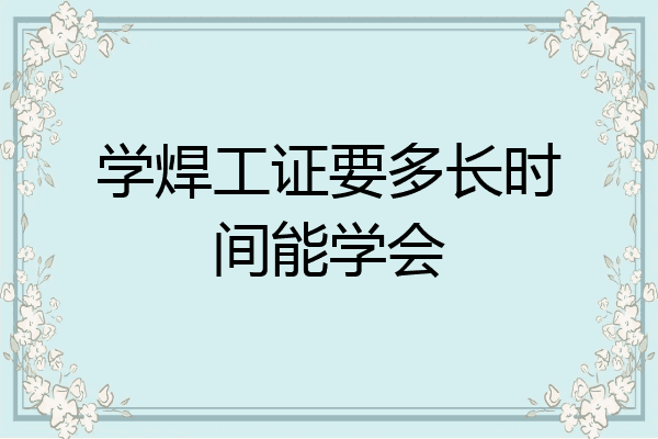 学焊工证要多长时间能学会