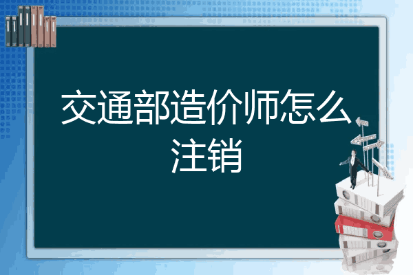 交通部造价师怎么注销